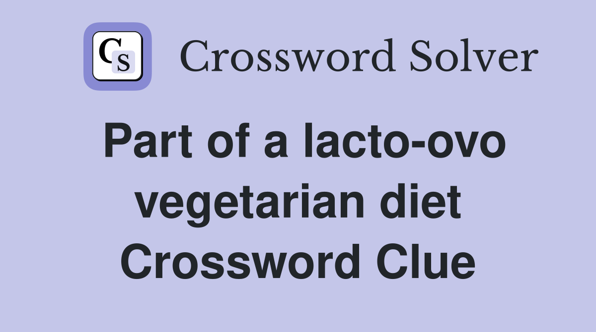 Part of a lactoovo vegetarian diet Crossword Clue Answers